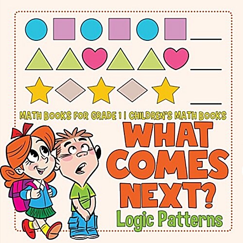 What Comes Next? Logic Patterns - Math Books for Grade 1 Childrens Math Books (Paperback)