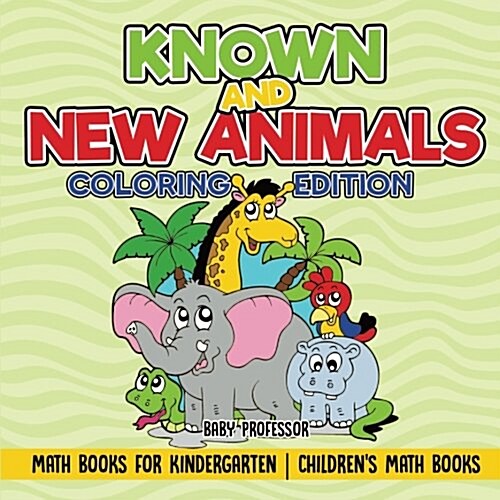 Known and New Animals - Coloring Edition - Math Books for Kindergarten Childrens Math Books (Paperback)