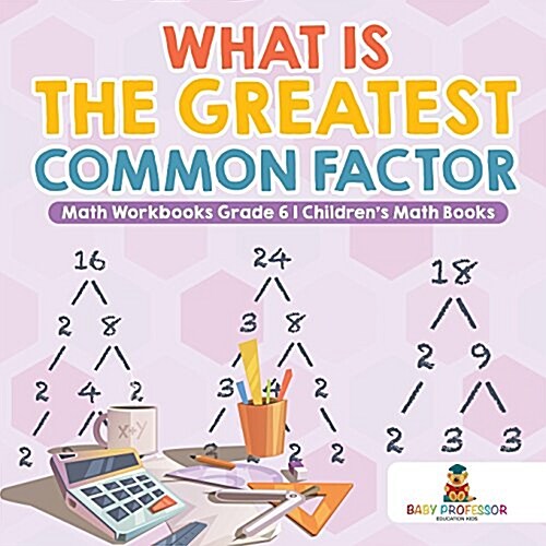 What is the Greatest Common Factor - Math Workbooks Grade 6 Childrens Math Books (Paperback)