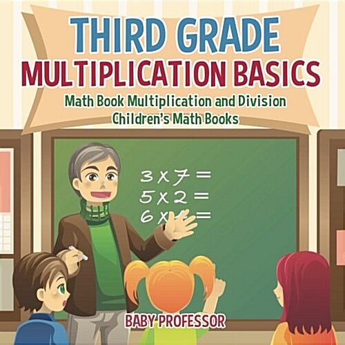 Third Grade Multiplication Basics - Math Book Multiplication and Division Childrens Math Books (Paperback)