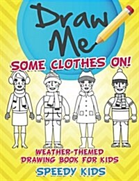 Draw Me Some Clothes On! Weather-Themed Drawing Book for Kids (Paperback)