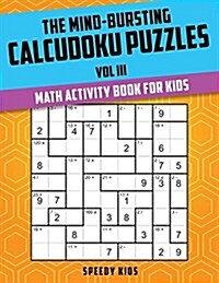 The Mind-Bursting Calcudoku Puzzles Vol III: Math Activity Book for Kids (Paperback)