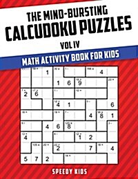 The Mind-Bursting Calcudoku Puzzles Vol IV: Math Activity Book for Kids (Paperback)