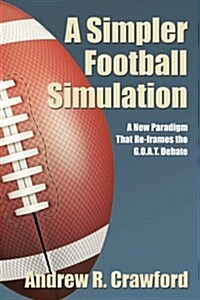 A Simpler Football Simulation: A New Paradigm That Re-Frames the G.O.A.T. Debate (Paperback)