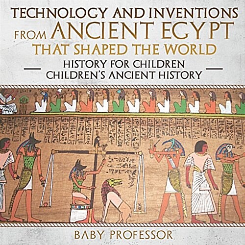 Technology and Inventions from Ancient Egypt That Shaped The World - History for Children Childrens Ancient History (Paperback)