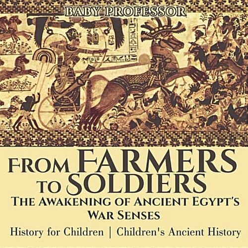 From Farmers to Soldiers: The Awakening of Ancient Egypts War Senses - History for Children Childrens Ancient History (Paperback)