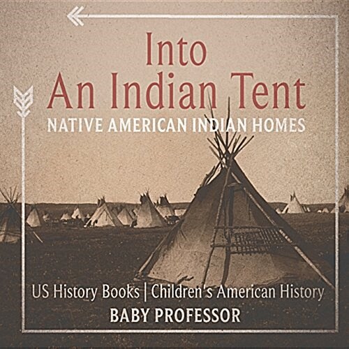 Into An Indian Tent: Native American Indian Homes - US History Books Childrens American History (Paperback)