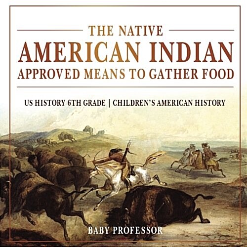 The Native American Indian Approved Means to Gather Food - US History 6th Grade Childrens American History (Paperback)