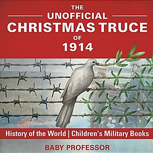 The Unofficial Christmas Truce of 1914 - History of the World Childrens Military Books (Paperback)