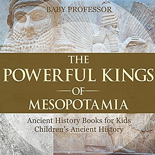 The Powerful Kings of Mesopotamia - Ancient History Books for Kids Childrens Ancient History (Paperback)