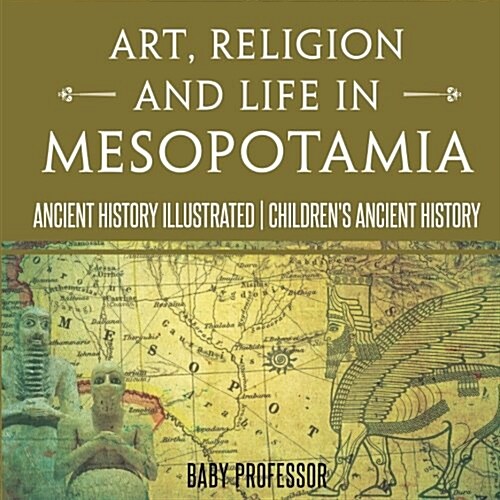 Art, Religion and Life in Mesopotamia - Ancient History Illustrated Childrens Ancient History (Paperback)