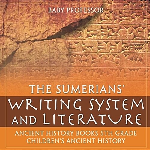 The Sumerians Writing System and Literature - Ancient History Books 5th Grade Childrens Ancient History (Paperback)
