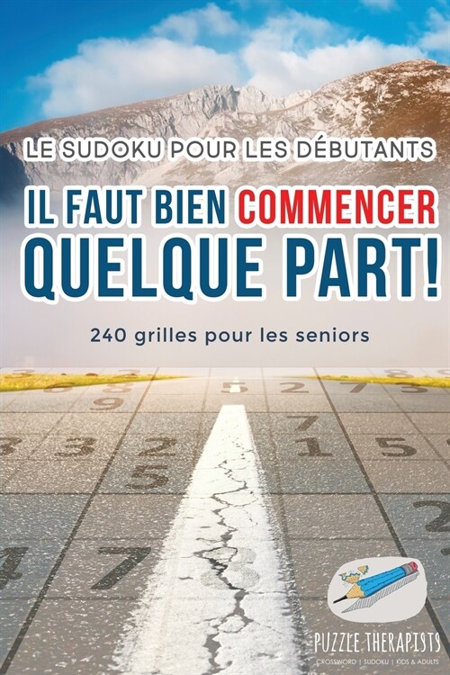 Il faut bien commencer quelque part ! Le Sudoku pour les d?utants 240 grilles pour les seniors (Paperback)