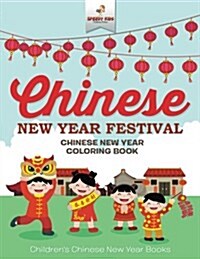 Chinese New Year Festival - Chinese New Year Coloring Book Childrens Chinese New Year Books (Paperback)