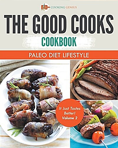 The Good Cooks Cookbook: Paleo Diet Lifestyle - It Just Tastes Better! Volume 2 (Paperback)