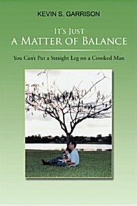 Its Just a Matter of Balance: You Cant Put a Straight Leg on a Crooked Man (Paperback)