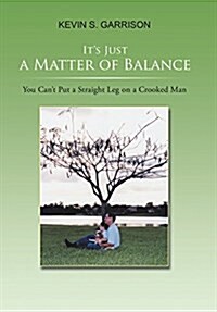 Its Just a Matter of Balance: You Cant Put a Straight Leg on a Crooked Man (Hardcover)