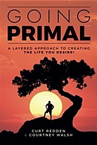 Going Primal: A Layered Approach to Creating the Life You Desire (Paperback)