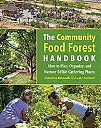 The Community Food Forest Handbook: How to Plan, Organize, and Nurture Edible Gathering Places (Paperback)