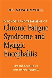 Diagnosis and Treatment of Chronic Fatigue Syndrome and Myalgic Encephalitis, 2nd Ed.: Its Mitochondria, Not Hypochondria (Paperback)