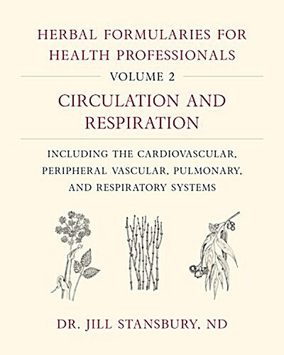 Herbal Formularies for Health Professionals, Volume 2: Circulation and Respiration, Including the Cardiovascular, Peripheral Vascular, Pulmonary, and (Hardcover)