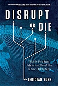 Disrupt or Die: What the World Needs to Learn from Silicon Valley to Survive the Digital Era (Hardcover)
