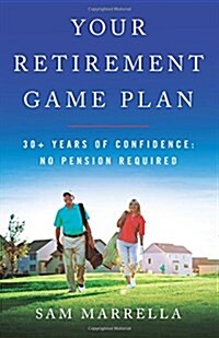 Your Retirement Game Plan: 30+ Years of Confidence: No Pension Required (Paperback)