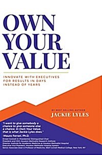 Own Your Value: Innovate with Executives for Results in Days Instead of Years (Hardcover)