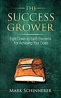 The Success Grower: Eight Down-To-Earth Elements for Achieving Your Goals (Hardcover)