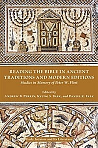 Reading the Bible in Ancient Traditions and Modern Editions: Studies in Memory of Peter W. Flint (Paperback)