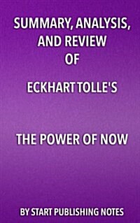 Summary, Analysis, and Review of Eckhart Tolles the Power of Now (Paperback)
