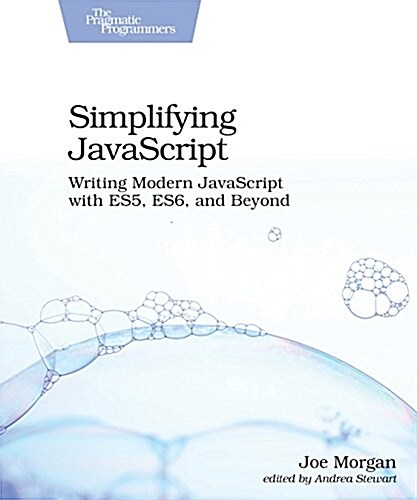 Simplifying JavaScript: Writing Modern JavaScript with Es5, Es6, and Beyond (Paperback)