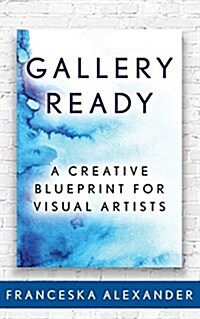 Gallery Ready: A Creative Blueprint for Visual Artists (Paperback)