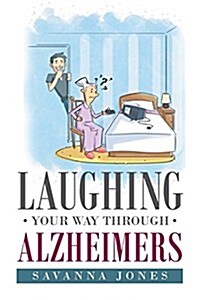 Laughing Your Way Through Alzheimers (Paperback)