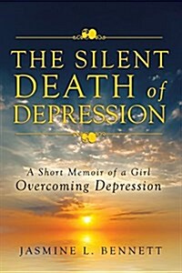 The Silent Death of Depression: A Short Memoir of a Girl Overcoming Depression (Paperback)