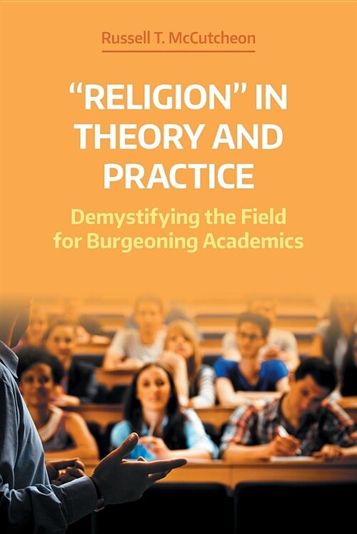 Religion in Theory and Practice : Demystifying the Field for Burgeoning Academics (Paperback)