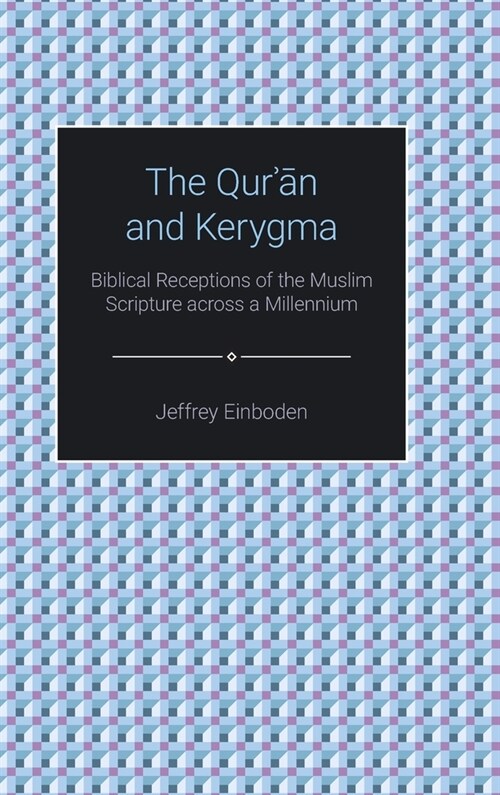 The Quran and Kerygma : Biblical Receptions of the Muslim Scripture across a Millennium (Hardcover)