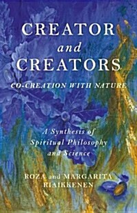 Creator and Creators : Co-creation with Nature - A Synthesis of Spiritual Philosophy and Science (Paperback)