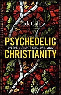 Psychedelic Christianity : On the ultimate goal of living (Paperback)