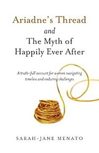 Ariadnes Thread and The Myth of Happily Ever After : A truth-full account for women navigating timeless and enduring challenges (Paperback)