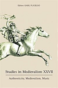 Studies in Medievalism XXVII : Authenticity, Medievalism, Music (Hardcover)