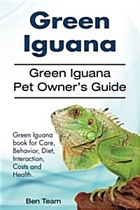 Green Iguana. Green Iguana Pet Owners Guide. Green Iguana Book for Care, Behavior, Diet, Interaction, Costs and Health. (Paperback)
