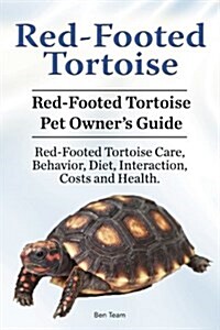 Red-Footed Tortoise. Red-Footed Tortoise Pet Owners Guide. Red-Footed Tortoise Care, Behavior, Diet, Interaction, Costs and Health. (Paperback)