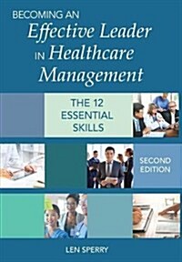 Becoming an Effective Leader in Healthcare Management: The12 Essential Skills (Paperback)