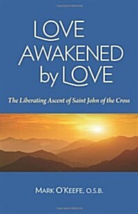 Love Awakened by Love: The Liberating Ascent of Saint John of the Cross (Paperback)