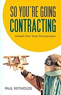 So Youre Going Contracting: Unleash Your Inner Entrepreneur (Paperback)