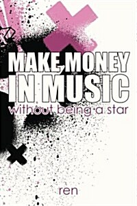Make Money in Music : Without Being a Star (Paperback)