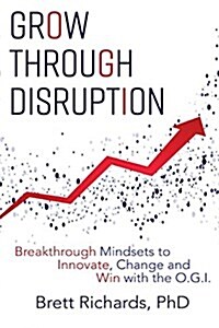 Grow Through Disruption: Breakthrough Mindsets to Innovate, Change and Win with the Ogi (Paperback)
