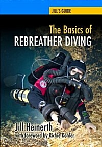 The Basics of Rebreather Diving: Beyond Scuba to Explore the Underwater World (Paperback)