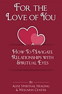 For the Love of You: How to Navigate Relationships with Spiritual Eyes (Paperback)